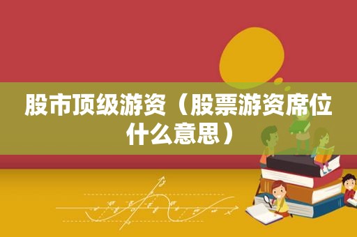 股市顶级游资（股票游资席位什么意思）