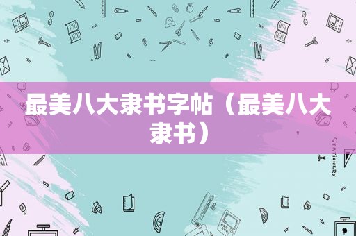 最美八大隶书字帖（最美八大隶书）