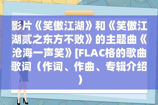 影片《笑傲江湖》和《笑傲江湖贰之东方不败》的主题曲《沧海一声笑》[FLAC格的歌曲歌词（作词、作曲、专辑介绍）