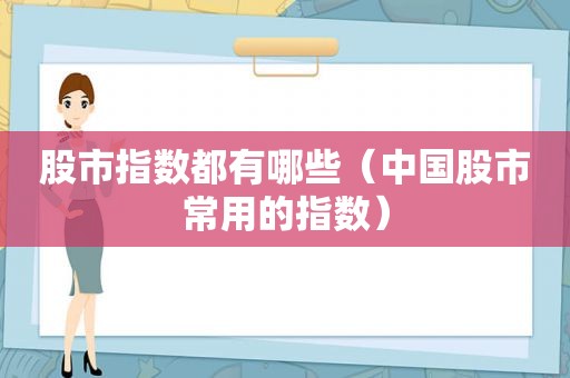 股市指数都有哪些（中国股市常用的指数）