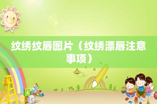 纹绣纹唇图片（纹绣漂唇注意事项）