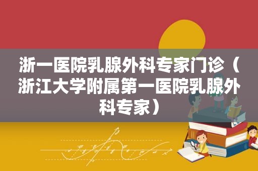 浙一医院乳腺外科专家门诊（浙江大学附属第一医院乳腺外科专家）