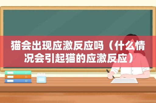 猫会出现应激反应吗（什么情况会引起猫的应激反应）