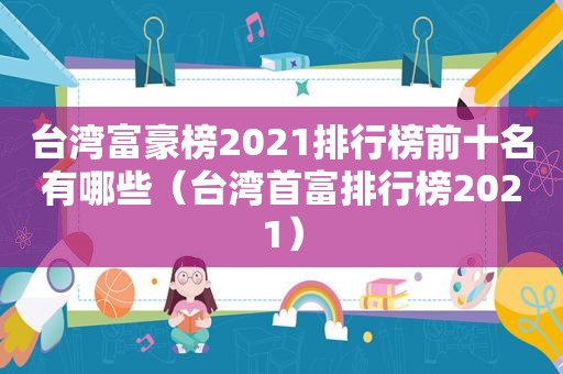 台湾富豪榜2021排行榜前十名有哪些（台湾首富排行榜2021）
