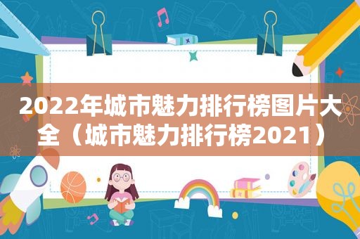 2022年城市魅力排行榜图片大全（城市魅力排行榜2021）