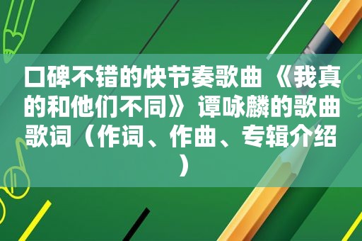 口碑不错的快节奏歌曲 《我真的和他们不同》 谭咏麟的歌曲歌词（作词、作曲、专辑介绍）