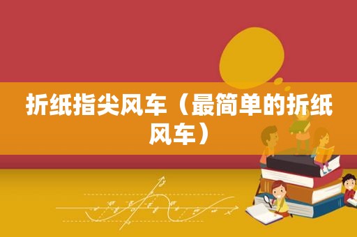 折纸指尖风车（最简单的折纸风车）