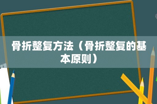 骨折整复方法（骨折整复的基本原则）