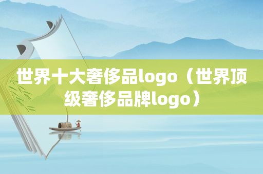 世界十大奢侈品logo（世界顶级奢侈品牌logo）