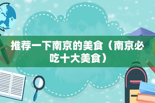 推荐一下南京的美食（南京必吃十大美食）