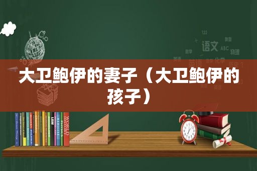 大卫鲍伊的妻子（大卫鲍伊的孩子）
