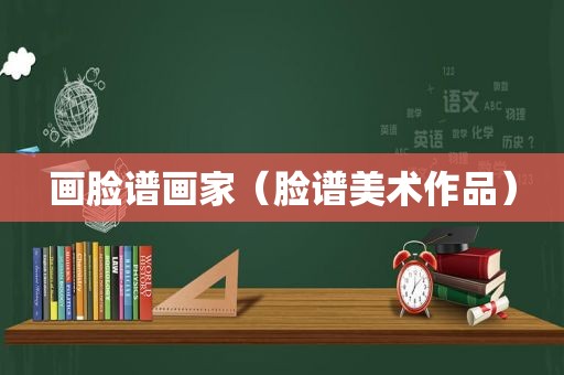 画脸谱画家（脸谱美术作品）