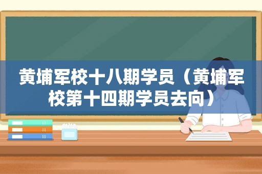 黄埔军校十八期学员（黄埔军校第十四期学员去向）