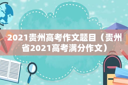 2021贵州高考作文题目（贵州省2021高考满分作文）
