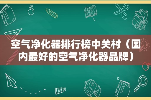 空气净化器排行榜中关村（国内最好的空气净化器品牌）