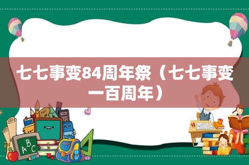 七七事变84周年祭（七七事变一百周年）