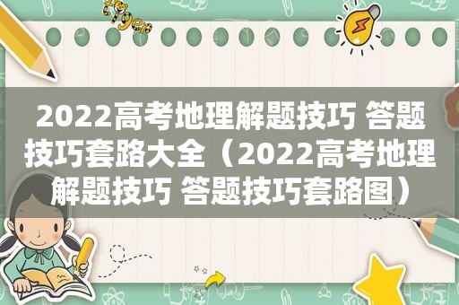 2022高考地理解题技巧 答题技巧套路大全（2022高考地理解题技巧 答题技巧套路图）
