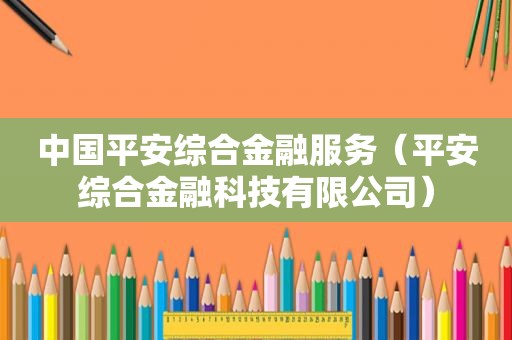 中国平安综合金融服务（平安综合金融科技有限公司）