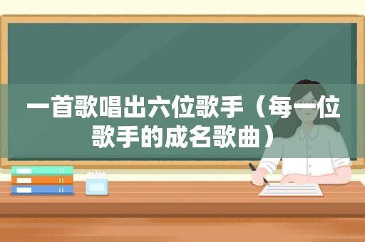 一首歌唱出六位歌手（每一位歌手的成名歌曲）