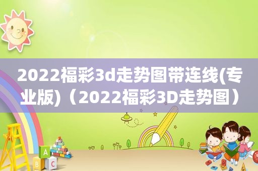 2022福彩3d走势图带连线(专业版)（2022福彩3D走势图）