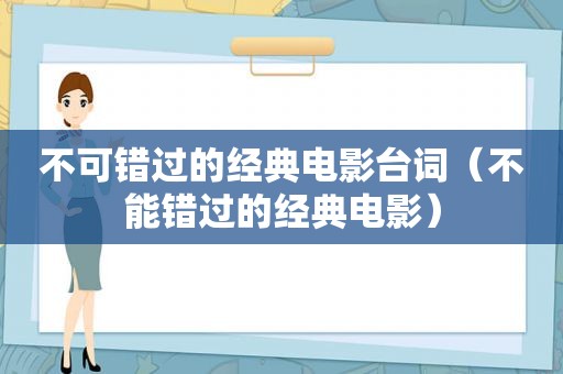 不可错过的经典电影台词（不能错过的经典电影）