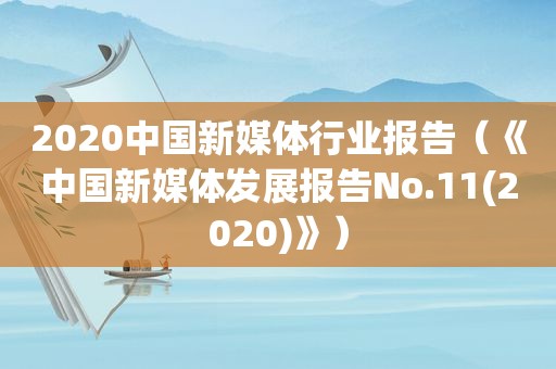 2020中国新媒体行业报告（《中国新媒体发展报告No.11(2020)》）