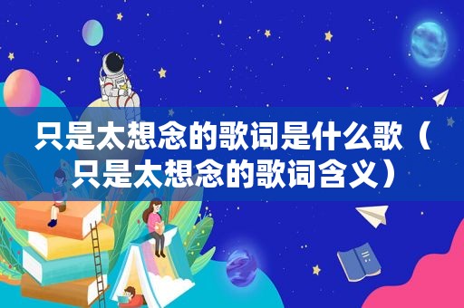 只是太想念的歌词是什么歌（只是太想念的歌词含义）