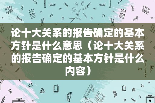 论十大关系的报告确定的基本方针是什么意思（论十大关系的报告确定的基本方针是什么内容）