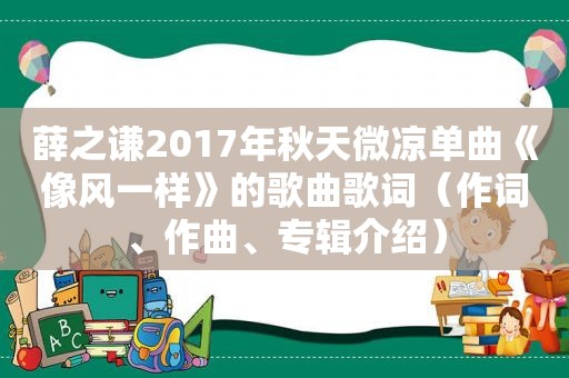 薛之谦2017年秋天微凉单曲《像风一样》的歌曲歌词（作词、作曲、专辑介绍）