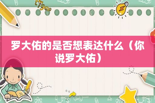 罗大佑的是否想表达什么（你说罗大佑）