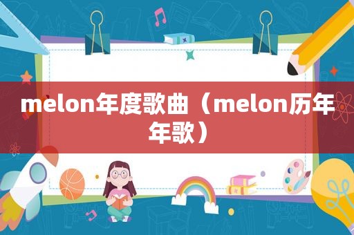 melon年度歌曲（melon历年年歌）