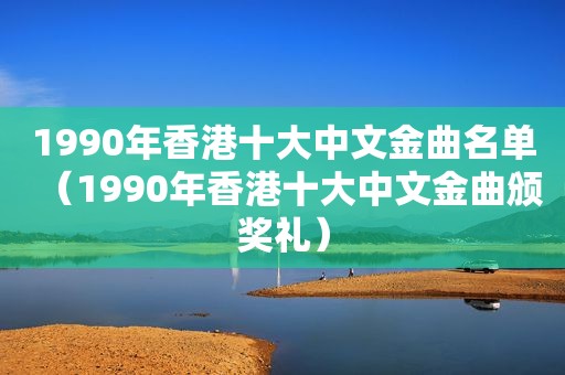 1990年香港十大中文金曲名单（1990年香港十大中文金曲颁奖礼）