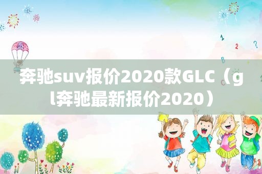 奔驰suv报价2020款GLC（gl奔驰最新报价2020）