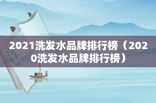 2021洗发水品牌排行榜（2020洗发水品牌排行榜）