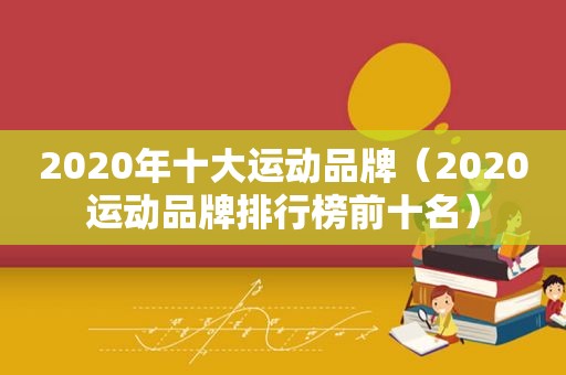 2020年十大运动品牌（2020运动品牌排行榜前十名）