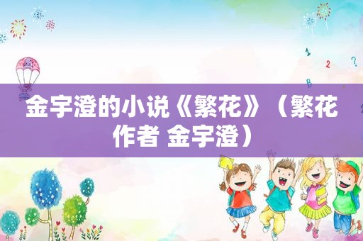 金宇澄的小说《繁花》（繁花作者 金宇澄）
