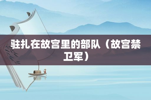 驻扎在故宫里的部队（故宫禁卫军）