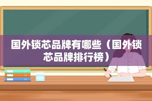 国外锁芯品牌有哪些（国外锁芯品牌排行榜）