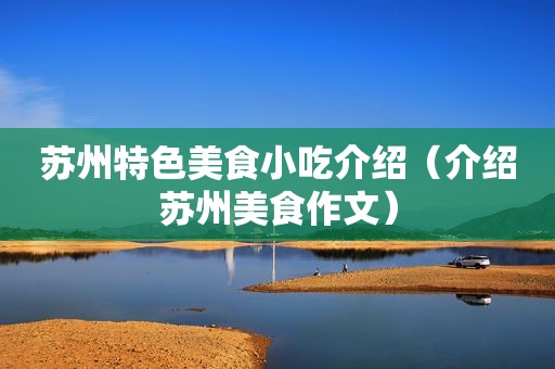 苏州特色美食小吃介绍（介绍苏州美食作文）