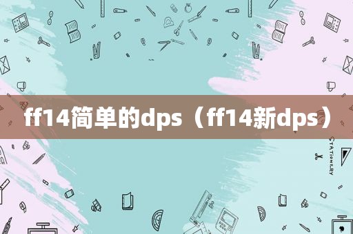 ff14简单的dps（ff14新dps）