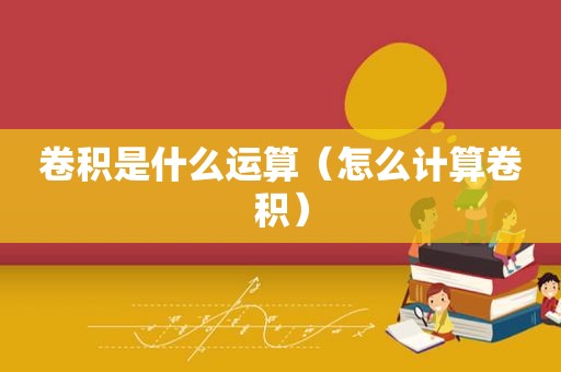 卷积是什么运算（怎么计算卷积）