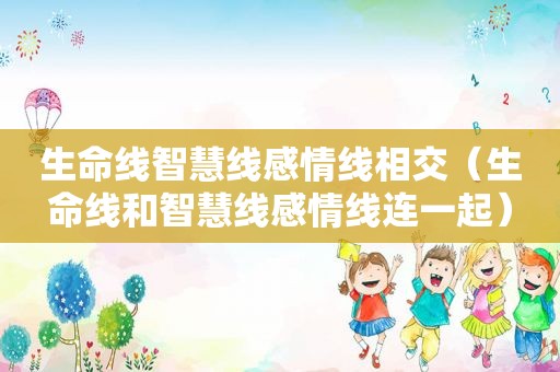生命线智慧线感情线相交（生命线和智慧线感情线连一起）