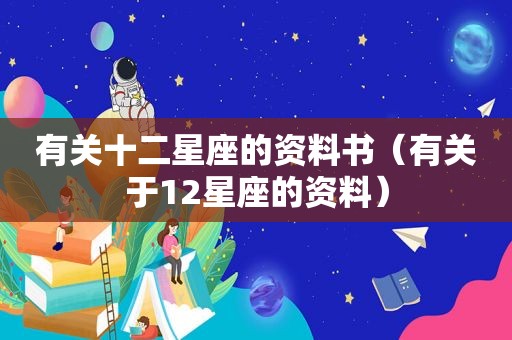 有关十二星座的资料书（有关于12星座的资料）