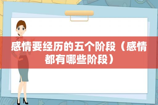 感情要经历的五个阶段（感情都有哪些阶段）