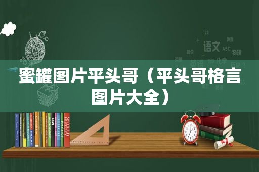 蜜罐图片平头哥（平头哥格言图片大全）