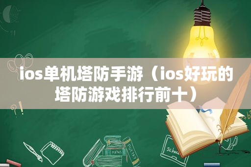 ios单机塔防手游（ios好玩的塔防游戏排行前十）