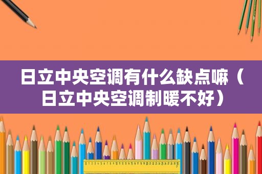 日立中央空调有什么缺点嘛（日立中央空调制暖不好）