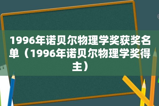 1996年诺贝尔物理学奖获奖名单（1996年诺贝尔物理学奖得主）