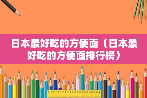 日本最好吃的方便面（日本最好吃的方便面排行榜）