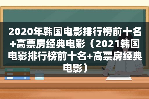 2020年韩国电影排行榜前十名+高票房经典电影（2021韩国电影排行榜前十名+高票房经典电影）